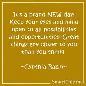 It's a brand new day! Keep your eyes and mind open!